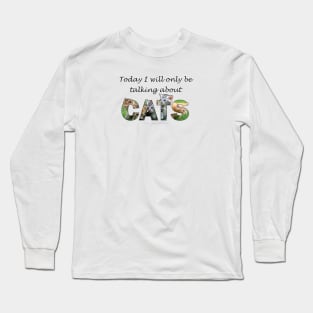 Today I will only be talking about cats - kittens oil painting word art Long Sleeve T-Shirt